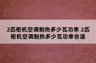 2匹柜机空调制热多少瓦功率 2匹柜机空调制热多少瓦功率合适